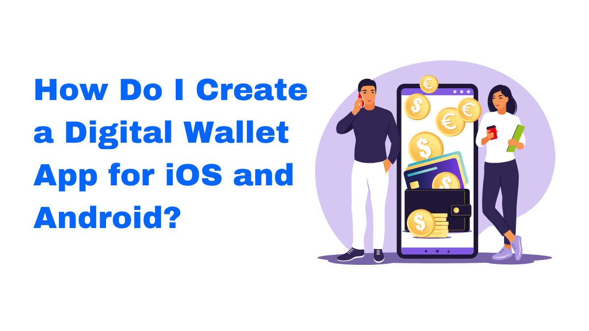 How Do I Create a Digital Wallet App for iOS and Android?